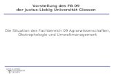 Vorstellung des FB 09 der Justus-Liebig Universität Giessen Die Situation des Fachbereich 09 Agrarwissenschaften, Ökotrophologie und Umweltmanagement.
