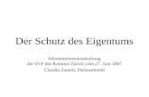 Der Schutz des Eigentums Informationsveranstaltung der SVP des Kantons Zürich vom 27. Juni 2007 Claudio Zanetti, Parteisekretär.