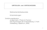 1 Wahrscheinlichkeitsurteile Entscheidungen Einführungsliteratur: Jungermann, Pfister & Fischer: Die Psychologie der Entscheidung. 2. Aufl. Heidelberg: