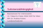 Substanzabhängigkeit Basiswissen für Interessierte 10. Feber/11.Feber 2004 SSR für Wien MR Dr. Andrea Kubec Landesschulärztin.