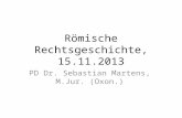 Römische Rechtsgeschichte, 15.11.2013 PD Dr. Sebastian Martens, M.Jur. (Oxon.)