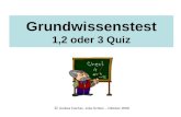 Grundwissenstest 1,2 oder 3 Quiz © Andrea Fischer, Julia Schels – Oktober 2008.