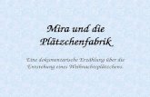 Mira und die Plätzchenfabrik Eine dokumentarische Erzählung über die Entstehung eines Weihnachtsplätzchens.