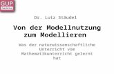 Von der Modellnutzung zum Modellieren Was der naturwissenschaftliche Unterricht vom Mathematikunterricht gelernt hat Dr. Lutz Stäudel.