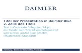 Abteilung / Bereich / Datum (Tag.Monat.Jahr) Titel der Präsentation in Daimler Blue 2. Zeile des Titels Text in Corporate S Regular, 24 pt; ein Zusatz.
