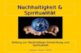 Nachhaltigkeit & Spiritualität Bildung zur Nachhaltigen Entwicklung und Spiritualität Johann Hisch, 2010.