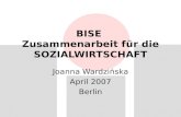 BISE Zusammenarbeit für die SOZIALWIRTSCHAFT Joanna Wardzińska April 2007 Berlin.