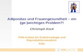 Adipositas und Frauengesundheit – ein (ge-)wichtiges Problem?! Christoph Keck PAN-Institut für Endokrinologie und Reproduktionsmedizin Köln.