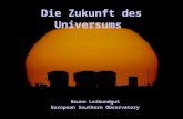 Die Zukunft des Universums Bruno Leibundgut European Southern Observatory.