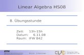 08-11-05 © Roland Angst 8. Übungsstunde Zeit:13h-15h Datum: 6.11.08 Raum: IFW B42 Linear Algebra HS08.