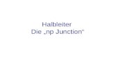 Halbleiter Die np Junction. Inhalt Aufbau der np junction Strom und Feldstärken an der np junction Polung und Leitfähigkeit.