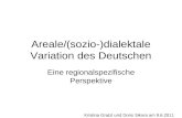 Areale/(sozio-)dialektale Variation des Deutschen Eine regionalspezifische Perspektive Kristina Gratzl und Doris Sikora am 9.6.2011.