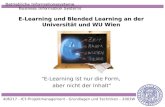 E-Learning und Blended Learning an der Universität und WU Wien "E-Learning ist nur die Form, aber nicht der Inhalt" 406217 - ICT-Projektmanagement - Grundlagen.