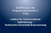Einführung in die Programmiersprache C 4.Tag Institut für Mathematische Optimierung - Technische Universität Braunschweig.