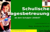 Schulische Tagesbetreuung ab dem Schuljahr 2006/07 zusammengestellt von Mag. Andreas Schatzl.