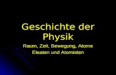 Geschichte der Physik Raum, Zeit, Bewegung, Atome Eleaten und Atomisten.