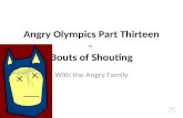 Angry Olympics Part Thirteen – Bouts of Shouting With the Angry Family.