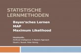 STATISTISCHE LERNMETHODEN Bayessches Lernen MAP Maximum Likelihood Hauptquelle: Artificial Intelligence: A Modern Approach Stuart J. Russel, Peter Norvig.