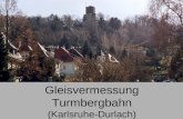 Gleisvermessung Turmbergbahn (Karlsruhe-Durlach) Gleisvermessung Turmbergbahn.