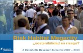 Risk Habitat Megacity ¿sostenibilidad en riesgo? Risk Habitat Megacity A Helmholtz Research Initiative 2007 – 2013 ¿sostenibilidad en riesgo?