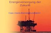 Energieversorgung der Zukunft Frage: Fossile Brennstoffe und dann? .