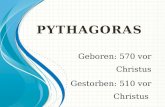 P YTHAGORAS Geboren: 570 vor Christus Gestorben: 510 vor Christus.
