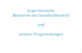 1 Experimentelle Bausteine des Standardmodells und weitere Fragestellungen.