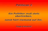 Politicon 2 Ein Politiker muß stets übertreiben, sonst hört niemand auf ihn. Hugh Gaitskell.