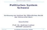 1 Politisches System Schweiz Andreas Ladner Politisches System Schweiz Vorlesung am Institut für Öffentliches Recht der Universität Bern Geschichte Prof.