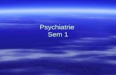 Psychiatrie Sem 1. Untersuchung psychiatrischer Patienten Zur psychiatrischen Diagnostik gehört die Erfassung der folgenden Aspekte: -psychopathologischer.