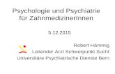 Psychologie und Psychiatrie für ZahnmedizinerInnen 5.12.2015 Robert Hämmig Leitender Arzt Schwerpunkt Sucht Universitäre Psychiatrische Dienste Bern.