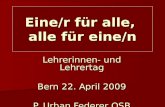 Lehrerinnen- und Lehrertag Bern 22. April 2009 P. Urban Federer OSB Eine/r für alle, alle für eine/n.