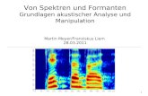 Von Spektren und Formanten Grundlagen akustischer Analyse und Manipulation Martin Meyer/Franziskus Liem 28.03.2011 1.