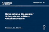 Behandlung Singulärer Subsysteme mittels Graphentheorie Professur für Baumaschinen- und Fördertechnik Dresden, 12.02.2014 ModeliSax - IV.
