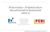 Präsentation- Projektstudium Bauwirtschaft & Baubetrieb ARGE 6 Tobias Unglaub Christian Tretschok Alexander Weis Anne Timner Hannes Schwarzwälder Projektstudium.