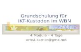 Grundschulung für IKT-Kustoden im WBN 4 Module – 4 Tage ernst.karner@gmx.net.