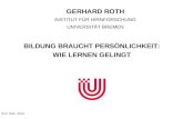 BILDUNG BRAUCHT PERSÖNLICHKEIT: WIE LERNEN GELINGT G. Roth, 2013 GERHARD ROTH INSTITUT FÜR HIRNFORSCHUNG UNIVERSITÄT BREMEN.