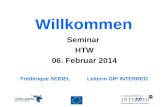 Willkommen Seminar HTW 06. Februar 2014 Frédérique SEIDEL Leiterin GIP INTERREG.