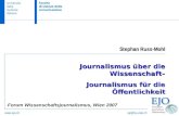 Ejo@lu.unisi.ch Stephan Russ-Mohl Forum Wissenschaftsjournalismus, Wien 2007 Journalismus über die Wissenschaft– Journalismus für die Öffentlichkeit.