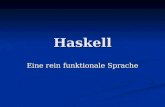 Haskell Eine rein funktionale Sprache. Ein Rat vorweg An die anwesenden C-Programmierer: Vergesst am besten alles, was Ihr bisher über Programmierung.