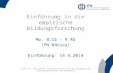 Einführung in die empirische Bildungsforschung Mo, 8.15 – 9.45 IPN Hörsaal Einführung: 14.4.2014 Prof. Dr. Olaf Köller, Leibniz-Institut für die Pädagogik.