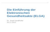 Die Einführung der Elektronischen Gesundheitsakte (ELGA) 1 Dr. Josef Kandlhofer 20.11.2013.