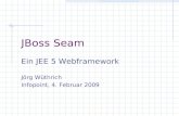 JBoss Seam Ein JEE 5 Webframework Jörg Wüthrich Infopoint, 4. Februar 2009.
