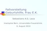 Fallvorstellung Geburtshilfe, Frau E.K. Sebastiano A.G. Lava Inselspital Bern, Universitäts-Frauenklinik, 6. August 2010.