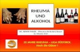 DR. ARMIN MAIER – Rheuma-Ambulanz Bozen 16. Oktober 2010 RHEUMA UND ALKOHOL 20 JAHRE RHEUMA – LIGA SÜDTIROL Hoch die Gläser !