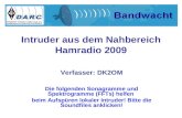Intruder aus dem Nahbereich Hamradio 2009 Verfasser: DK2OM Die folgenden Sonagramme und Spektrogramme (FFTs) helfen beim Aufspüren lokaler Intruder! Bitte.