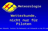 Meteorologie Wetterkunde, nicht nur für Piloten Dr. Helmut Albrecht, Institut für Mathematik und Informatik an der PH Ludwigsburg.