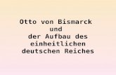 Otto von Bismarck und der Aufbau des einheitlichen deutschen Reiches.