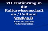 VO Einführung in die Kulturwissenschaften / Cultural Studies B Reinhard Sieder Kunst als spezielle Kulturproduktion.