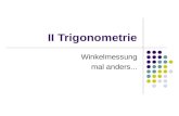 II Trigonometrie Winkelmessung mal anders.... Begriffsklärung: Trigonometrie (von trigonon [grich.]; Dreieck, und metrein [grich.]; messen) ==> Dreiecksmessung.